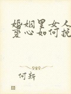 婚姻里女人死心变心如何挽回