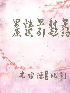 男性早射是什么原因引起的怎么治疗