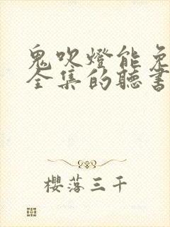 鬼吹灯能免费听全集的听书软件