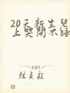 20天新生儿晚上哭闹不睡觉是什么原因