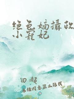 绝色嫡摄政王的小宠妃