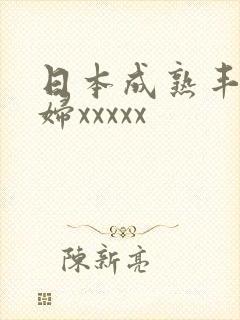 日本成熟丰满熟妇xxxxx