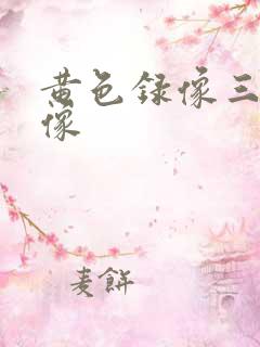 黄色录像三级录像