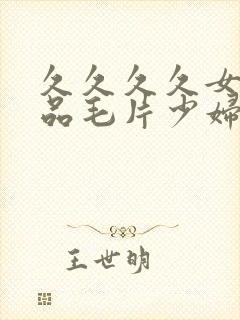 久久久久女人精品毛片少妇