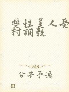 双性美人受被全村调教
