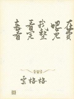 来看我吧在线观看完整免费高清国语 来看我吧在线观看完整免费高清国语