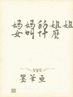 妈妈的姐姐的孙女叫什么