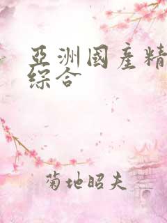 亚洲国产精品色综合