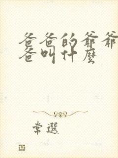 爸爸的爷爷的爸爸叫什么