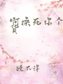 啊操死你个小骚货