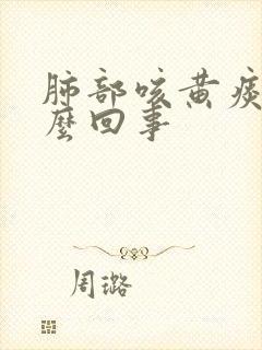 肺部咳黄痰是怎么回事