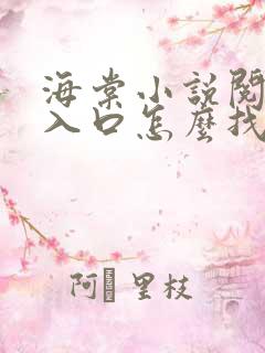 海棠小说阅读网入口怎么找