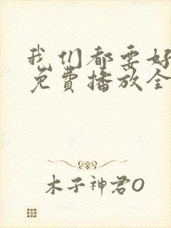 我们都要好好的免费播放全集