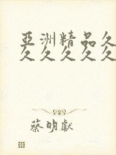 亚洲精品久久久久久久久久久久久久久久久久