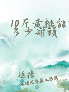 10斤黄桃能做多少罐头