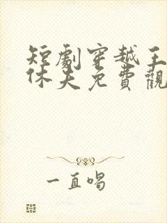 短剧穿越王妃要休夫免费观看