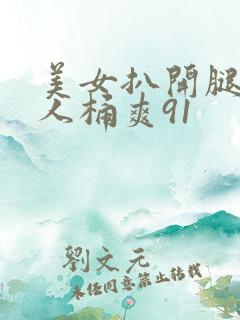美女扒开腿让男人桶爽91