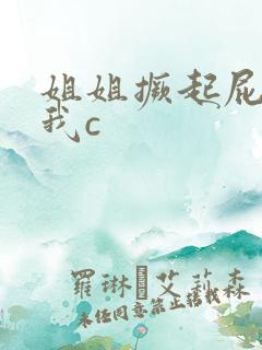 姐姐撅起屁股让我c 姐姐撅起屁股让我c
