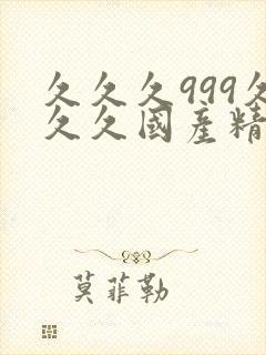 久久久999久久久国产精品