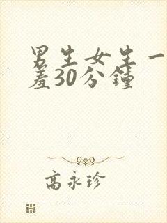 男生女生一起羞羞30分钟