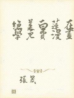 绝美白莲在线教学免费漫画,下拉式