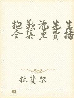 抱歉沈先生短剧全集免费播放