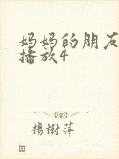 妈妈的朋友在线播放4
