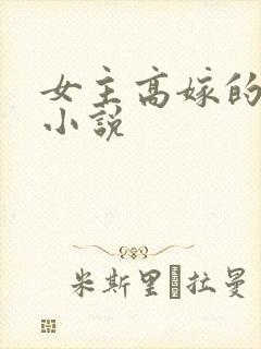 女主高嫁的古言小说 女主高嫁的古言小说