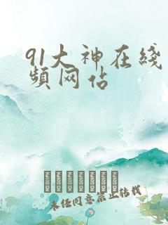 91大神在线视频网站 91大神在线视频网站