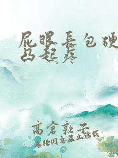 屁眼长包硬硬的凸起疼