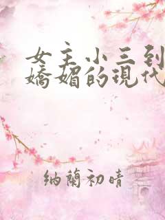 女主小三到极致娇媚的现代小说