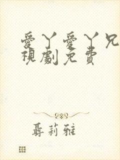 爱丫爱丫兄妹电视剧免费