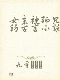 女主被师兄团宠的古言小说