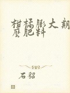 柑橘膨大期施什么肥料