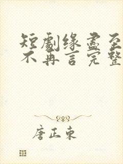 短剧缘尽至此爱不再言完整版在线播放