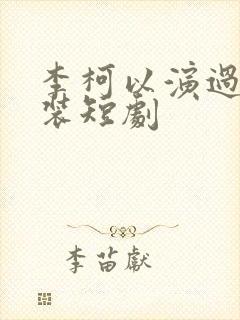 李柯以演过的古装短剧