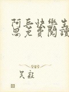 阿兵快乐生活沈思免费阅读