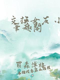交换女友 小说 笔趣阁