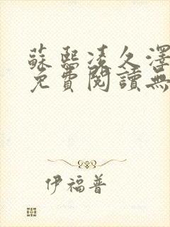 苏熙凌久泽全文免费阅读无弹窗苏