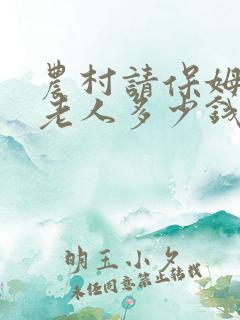农村请保姆照顾老人多少钱一个月