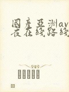 国产亚洲av午夜在线路线