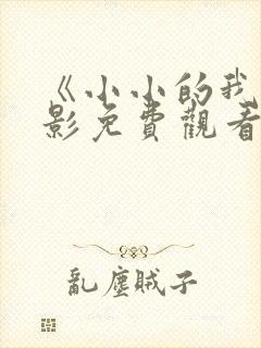 《小小的我》电影免费观看完整版 《小小的我》电影免费观看完整版