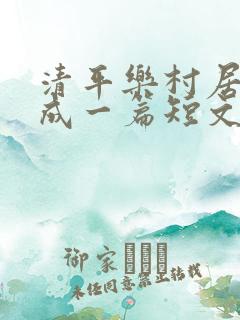 清平乐村居改写成一篇短文100字