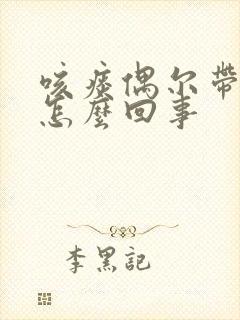 咳痰偶尔带血是怎么回事