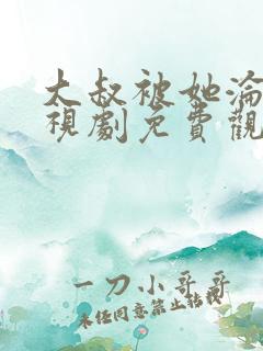 大叔被她沦陷电视剧免费观看全集