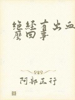 绝经有出血是怎么回事