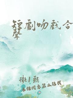 短剧吻戏合集原声