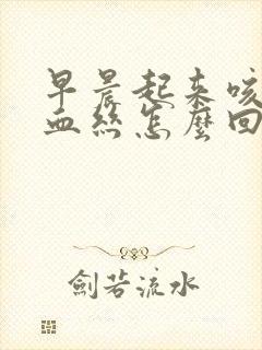 早晨起来咳痰带血丝怎么回事