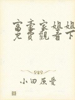 富豪家姐姐漫画免费观看下拉式
