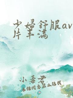 少妇舒服av毛片丰满